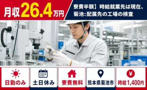菊池市で寮費半額】時給就業先は現在、菊池：配属先の工場の検査のお仕事｜日勤のみ＜熊本県＞