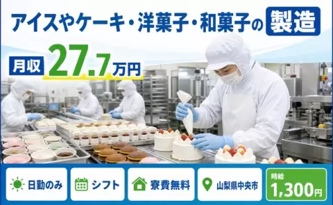 家賃をおさえたい方へ｜アイスやケーキ・洋菓子・和菓子の製造＜山梨県中央市＞日勤のみ
