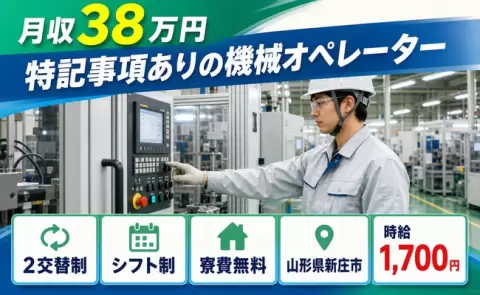 特記事項ありの機械オペレーター＜山形県新庄市＞寮費無料・月収例38万円